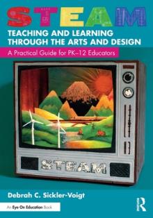 STEAM Teaching and Learning Through the Arts and Design: A Practical Guide for PK-12 Educators