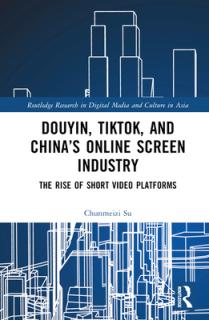 Douyin, TikTok and China's Online Screen Industry: The Rise of Short-Video Platforms