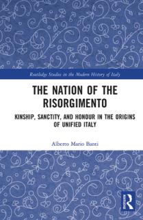 The Nation of the Risorgimento: Kinship, Sanctity, and Honour in the Origins of Unified Italy