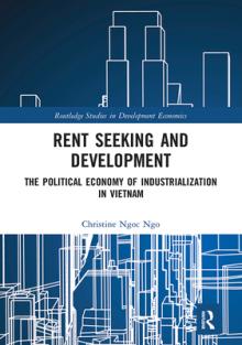 Rent Seeking and Development: The Political Economy of Industrialization in Vietnam.