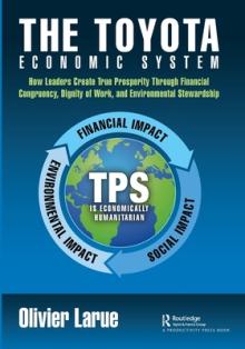 The Toyota Economic System: How Leaders Create True Prosperity Through Financial Congruency, Dignity of Work, and Environmental Stewardship