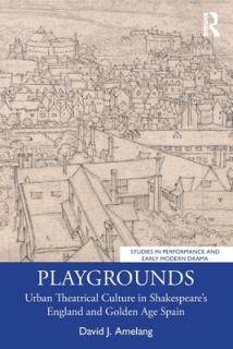 Playgrounds: Urban Theatrical Culture in Shakespeare's England and Golden Age Spain