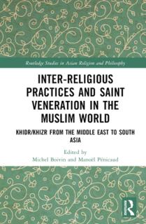 Inter-religious Practices and Saint Veneration in the Muslim World: Khidr/Khizr from the Middle East to South Asia