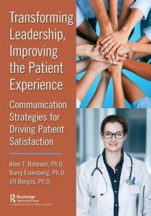 Transforming Leadership, Improving the Patient Experience: Communication Strategies for Driving Patient Satisfaction