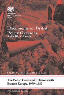 The Polish Crisis and Relations with Eastern Europe, 1979-1982: Documents on British Policy Overseas, Series III, Volume X