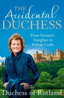 The Accidental Duchess: From Farmer's Daughter to Belvoir Castle