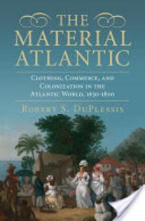 The Material Atlantic: Clothing, Commerce, and Colonization in the Atlantic World, 1650-1800
