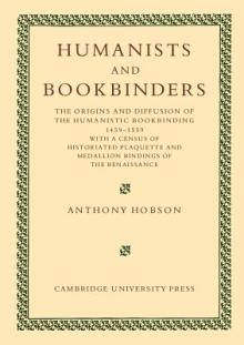Humanists and Bookbinders: The Origins and Diffusion of Humanistic Bookbinding, 1459-1559