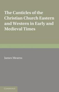 The Canticles of the Christian Church: Eastern and Western, in Early and Medieval Times