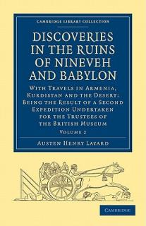 Discoveries in the Ruins of Nineveh and Babylon: With Travels in Armenia, Kurdistan and the Desert: Being the Result of a Second Expedition Undertaken