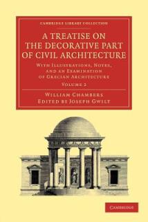 A Treatise on the Decorative Part of Civil Architecture: Volume 2: With Illustrations, Notes, and an Examination of Grecian Architecture