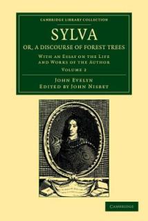 Sylva, Or, a Discourse of Forest Trees: With an Essay on the Life and Works of the Author