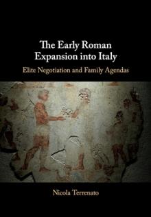 The Early Roman Expansion Into Italy: Elite Negotiation and Family Agendas