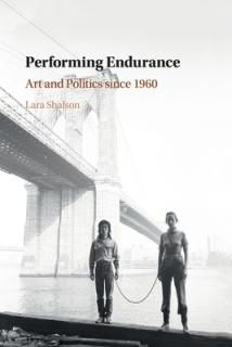 Performing Endurance: Art and Politics Since 1960