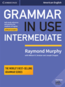 Grammar in Use Intermediate Student's Book Without Answers: Self-Study Reference and Practice for Students of American English