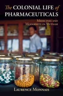 The Colonial Life of Pharmaceuticals: Medicines and Modernity in Vietnam