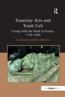 Funerary Arts and Tomb Cult: Living with the Dead in France, 1750-1870