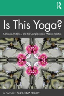 Is This Yoga?: Concepts, Histories, and the Complexities of Modern Practice