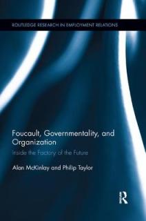 Foucault, Governmentality, and Organization: Inside the Factory of the Future
