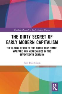The Dirty Secret of Early Modern Capitalism: The Global Reach of the Dutch Arms Trade, Warfare and Mercenaries in the Seventeenth Century