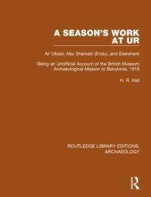A Season's Work at Ur, Al-'Ubaid, Abu Shahrain-Eridu-and Elsewhere: Being an Unofficial Account of the British Museum Archaeological Mission to Babylo