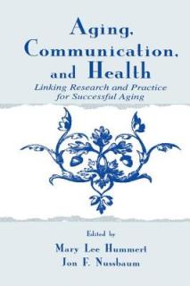 Aging, Communication, and Health: Linking Research and Practice for Successful Aging