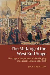 The Making of the West End Stage: Marriage, Management and the Mapping of Gender in London, 1830-1870
