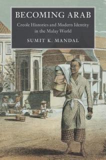 Becoming Arab: Creole Histories and Modern Identity in the Malay World