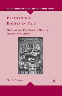 Performing Bodies in Pain: Medieval and Post-Modern Martyrs, Mystics, and Artists
