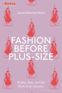 Fashion Before Plus-Size: Bodies, Bias, and the Birth of an Industry