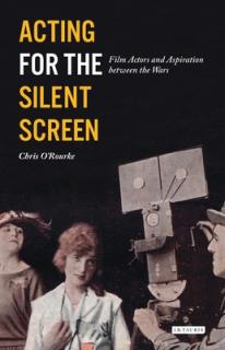 Acting for the Silent Screen: Film Actors and Aspiration Between the Wars
