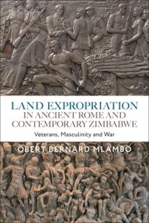 Land Expropriation in Ancient Rome and Contemporary Zimbabwe: Veterans, Masculinity and War