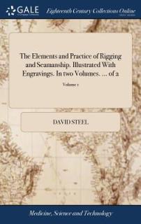 The Elements and Practice of Rigging and Seamanship. Illustrated With Engravings. In two Volumes. ... of 2; Volume 1