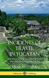 Incidents of Travel in Yucatan: Volume I and II - Complete (Yucatan Peninsula History) (Hardcover)