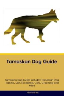 Tamaskan Dog Guide Tamaskan Dog Guide Includes: Tamaskan Dog Training, Diet, Socializing, Care, Grooming, Breeding and More