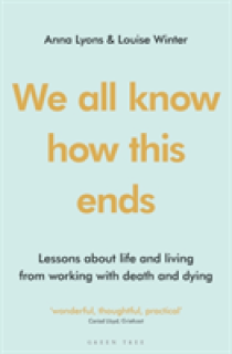 We All Know How This Ends: Lessons about Life and Living from Working with Death and Dying