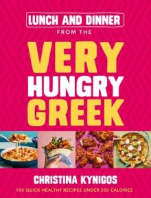 Lunch and Dinner from the Very Hungry Greek: 100 Quick Healthy Recipes Under 500 Calories