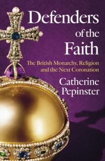 Defenders of the Faith: A British History of Religion and Monarchy, and the Role Faith Will Play in King Charles III's Coronation