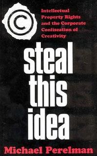 Steal This Idea: Intellectual Property and the Corporate Confiscation of Creativity