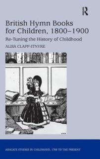 British Hymn Books for Children, 1800-1900: Re-Tuning the History of Childhood
