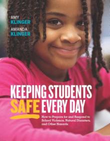 Keeping Students Safe Every Day: How to Prepare for and Respond to School Violence, Natural Disasters, and Other Hazards: How to Prepare for and Respo