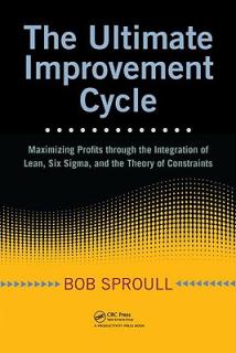 The Ultimate Improvement Cycle: Maximizing Profits Through the Integration of Lean, Six Sigma, and the Theory of Constraints