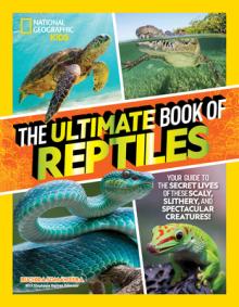 The Ultimate Book of Reptiles: Your Guide to the Secret Lives of These Scaly, Slithery, and Spectacular Creatures!