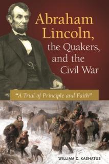 Abraham Lincoln, the Quakers, and the Civil War: A Trial of Principle and Faith""