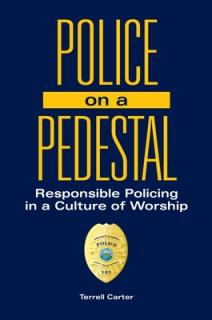 Police on a Pedestal: Responsible Policing in a Culture of Worship