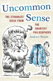 Uncommon Sense: The Strangest Ideas from the Smartest Philosophers