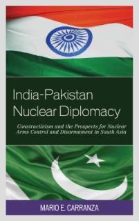 India-Pakistan Nuclear Diplomacy: Constructivism and the Prospects for Nuclear Arms Control and Disarmament in South Asia
