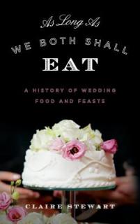 As Long as We Both Shall Eat: A History of Wedding Food and Feasts