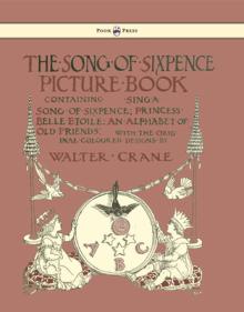 The Song of Sixpence Picture Book - Containing Sing a Song of Sixpence, Princess Belle Etoile, an Alphabet of Old Friends - Illustrated by Walter Cran