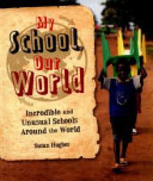 My School, Our World: Incredible and Unusual Schools Around the World